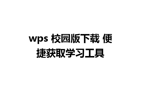 wps 校园版下载 便捷获取学习工具