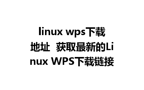 linux wps下载地址  获取最新的Linux WPS下载链接