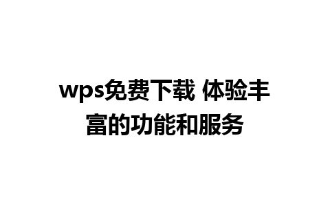 wps免费下载 体验丰富的功能和服务