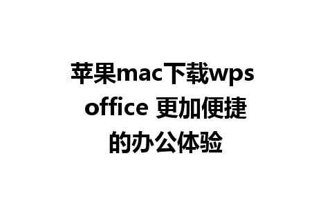 苹果mac下载wps office 更加便捷的办公体验