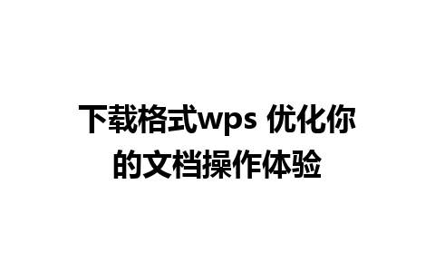 下载格式wps 优化你的文档操作体验