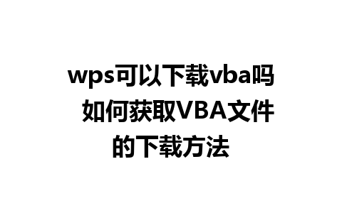 wps可以下载vba吗  如何获取VBA文件的下载方法