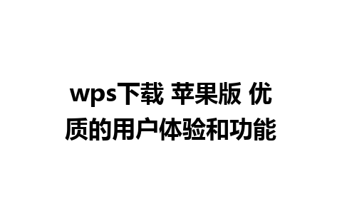 wps下载 苹果版 优质的用户体验和功能