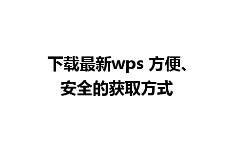 下载最新wps 方便、安全的获取方式