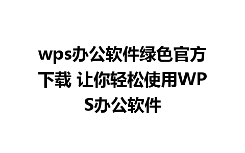 wps办公软件绿色官方下载 让你轻松使用WPS办公软件