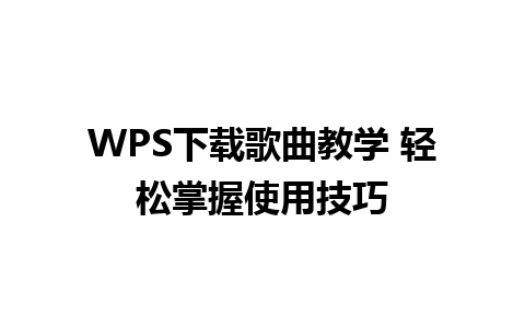 WPS下载歌曲教学 轻松掌握使用技巧