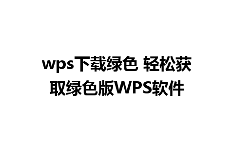 wps下载绿色 轻松获取绿色版WPS软件