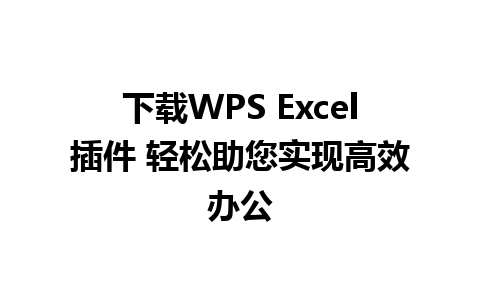 下载WPS Excel插件 轻松助您实现高效办公