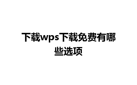 下载wps下载免费有哪些选项