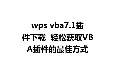 wps vba7.1插件下载  轻松获取VBA插件的最佳方式