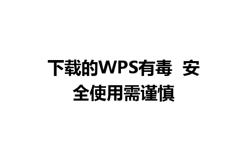 下载的WPS有毒  安全使用需谨慎