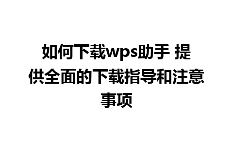 如何下载wps助手 提供全面的下载指导和注意事项