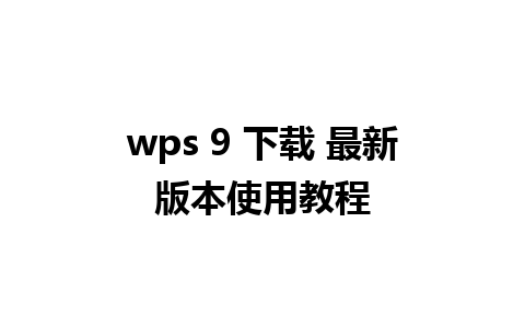 wps 9 下载 最新版本使用教程