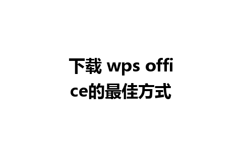 下载 wps office的最佳方式