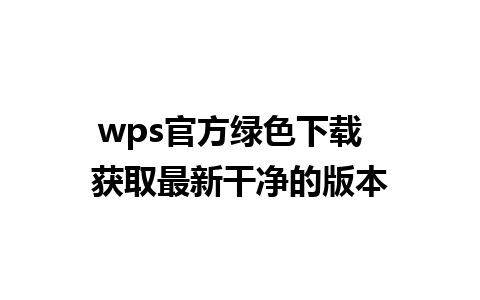 wps官方绿色下载  获取最新干净的版本