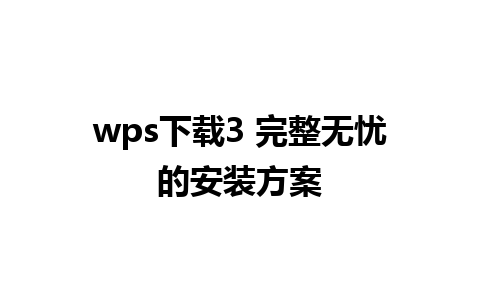 wps下载3 完整无忧的安装方案