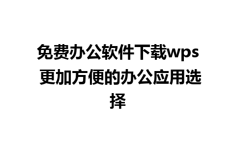 免费办公软件下载wps 更加方便的办公应用选择