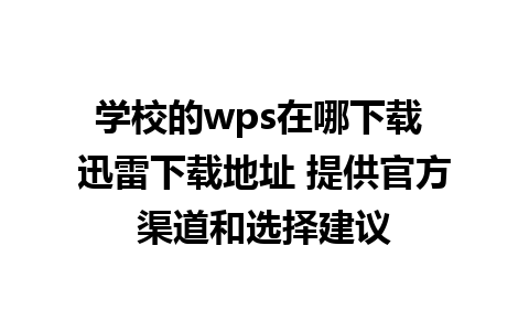 学校的wps在哪下载 迅雷下载地址 提供官方渠道和选择建议