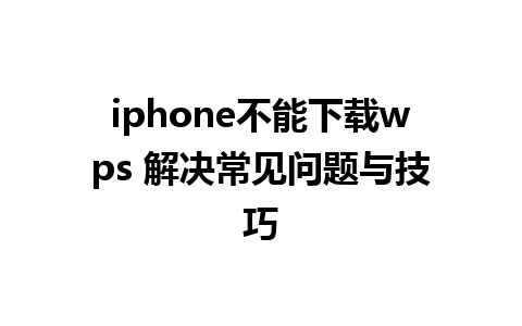 iphone不能下载wps 解决常见问题与技巧