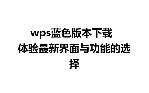 wps蓝色版本下载  体验最新界面与功能的选择