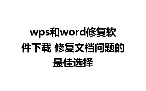 wps和word修复软件下载 修复文档问题的最佳选择