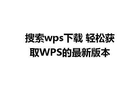 搜索wps下载 轻松获取WPS的最新版本