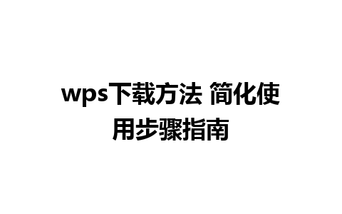 wps下载方法 简化使用步骤指南