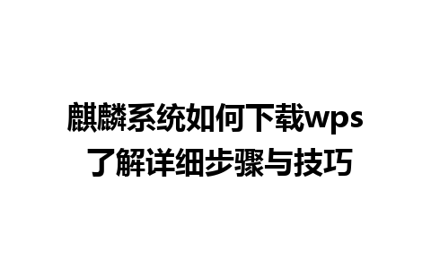 麒麟系统如何下载wps 了解详细步骤与技巧