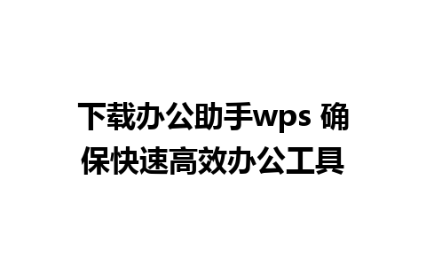 下载办公助手wps 确保快速高效办公工具