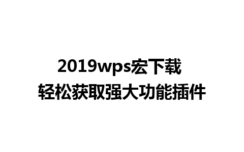 2019wps宏下载 轻松获取强大功能插件