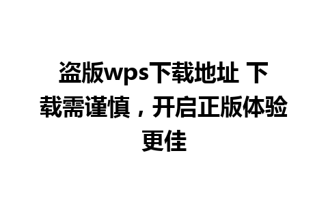 盗版wps下载地址 下载需谨慎，开启正版体验更佳