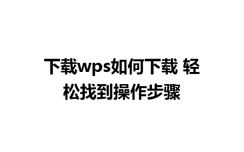 下载wps如何下载 轻松找到操作步骤