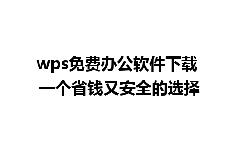 wps免费办公软件下载 一个省钱又安全的选择