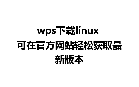 wps下载linux 可在官方网站轻松获取最新版本