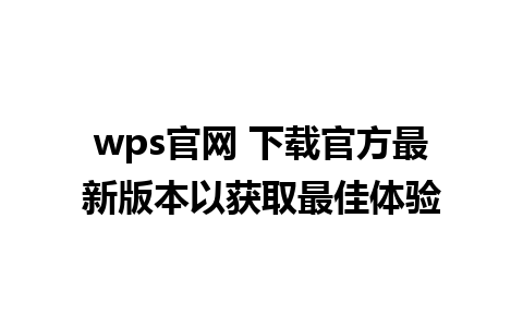 wps官网 下载官方最新版本以获取最佳体验