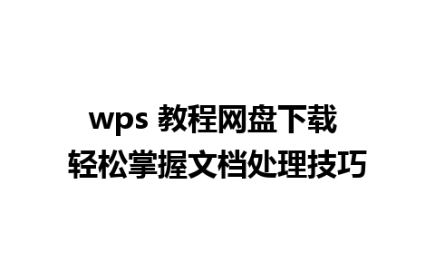 wps 教程网盘下载 轻松掌握文档处理技巧