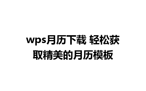 wps月历下载 轻松获取精美的月历模板