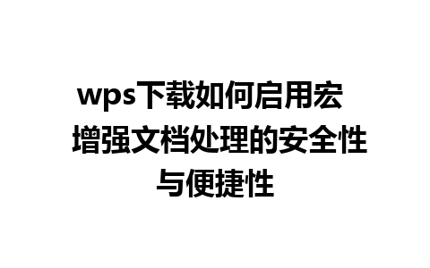 wps下载如何启用宏  增强文档处理的安全性与便捷性