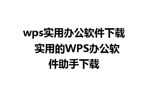 wps实用办公软件下载  实用的WPS办公软件助手下载