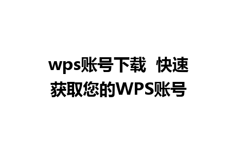 wps账号下载  快速获取您的WPS账号     