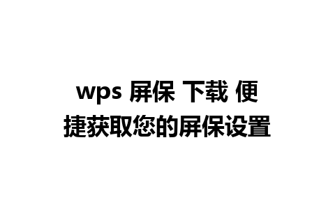 wps 屏保 下载 便捷获取您的屏保设置