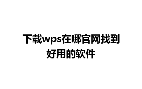 下载wps在哪官网找到好用的软件