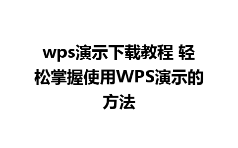 wps演示下载教程 轻松掌握使用WPS演示的方法