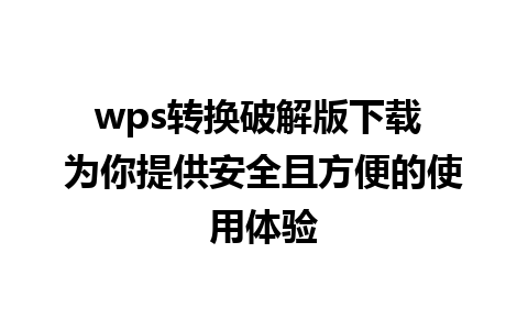 wps转换破解版下载 为你提供安全且方便的使用体验