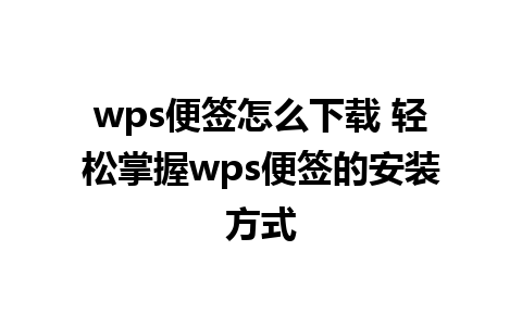 wps便签怎么下载 轻松掌握wps便签的安装方式