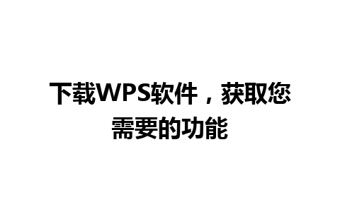 下载WPS软件，获取您需要的功能