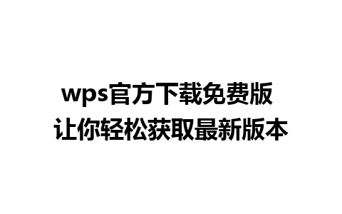 wps官方下载免费版 让你轻松获取最新版本