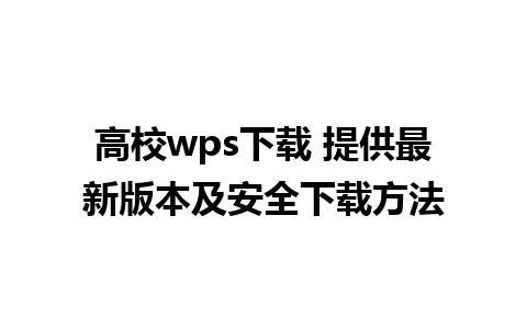 高校wps下载 提供最新版本及安全下载方法