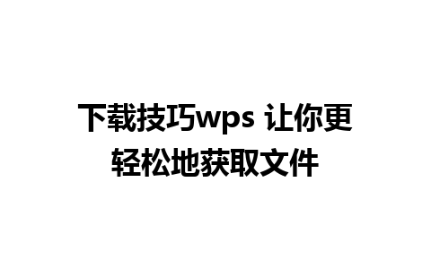 下载技巧wps 让你更轻松地获取文件