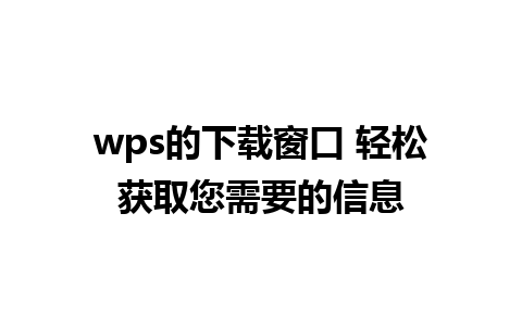 wps的下载窗口 轻松获取您需要的信息